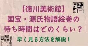 【徳川美術館】 国宝・源氏物語絵巻の 待ち時間はどのくらい？早く見る方法を解説！